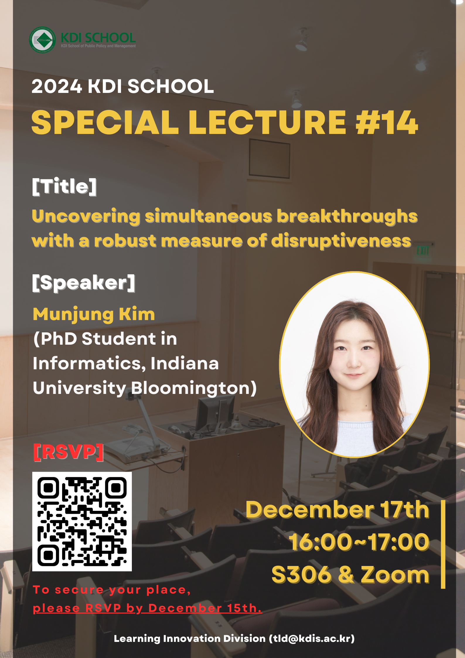 2024 KDI SCHOOL SPECIAL LECTURE #14. Title: Uncovering simultaneous breakthroughs with a robust measure of disruptiveness. Speaker: Munjung Kim (PhD Student in Informatics, Indiana University Bloomington). RSVP: QR코드 제공(https://m.site.naver.com/1yCvH). To secure your place, please RSVP by December 15th. Date: December 17th. Time: 16:00~17:00. Location: S306 & Zoom. Learning Innovation Division (tld@kdis.ac.kr).