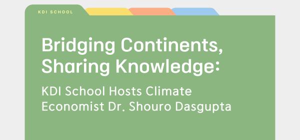Bridging Continents, Sharing Knowledge: KDI School Hosts Climate Economist Dr. Shouro Dasgupta